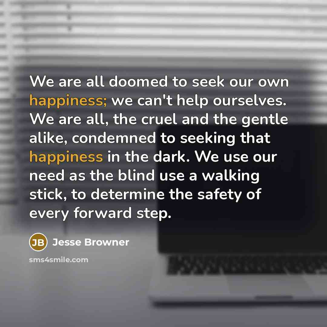 “We are all doomed to seek our own happiness; we…” quote by Jesse Browner