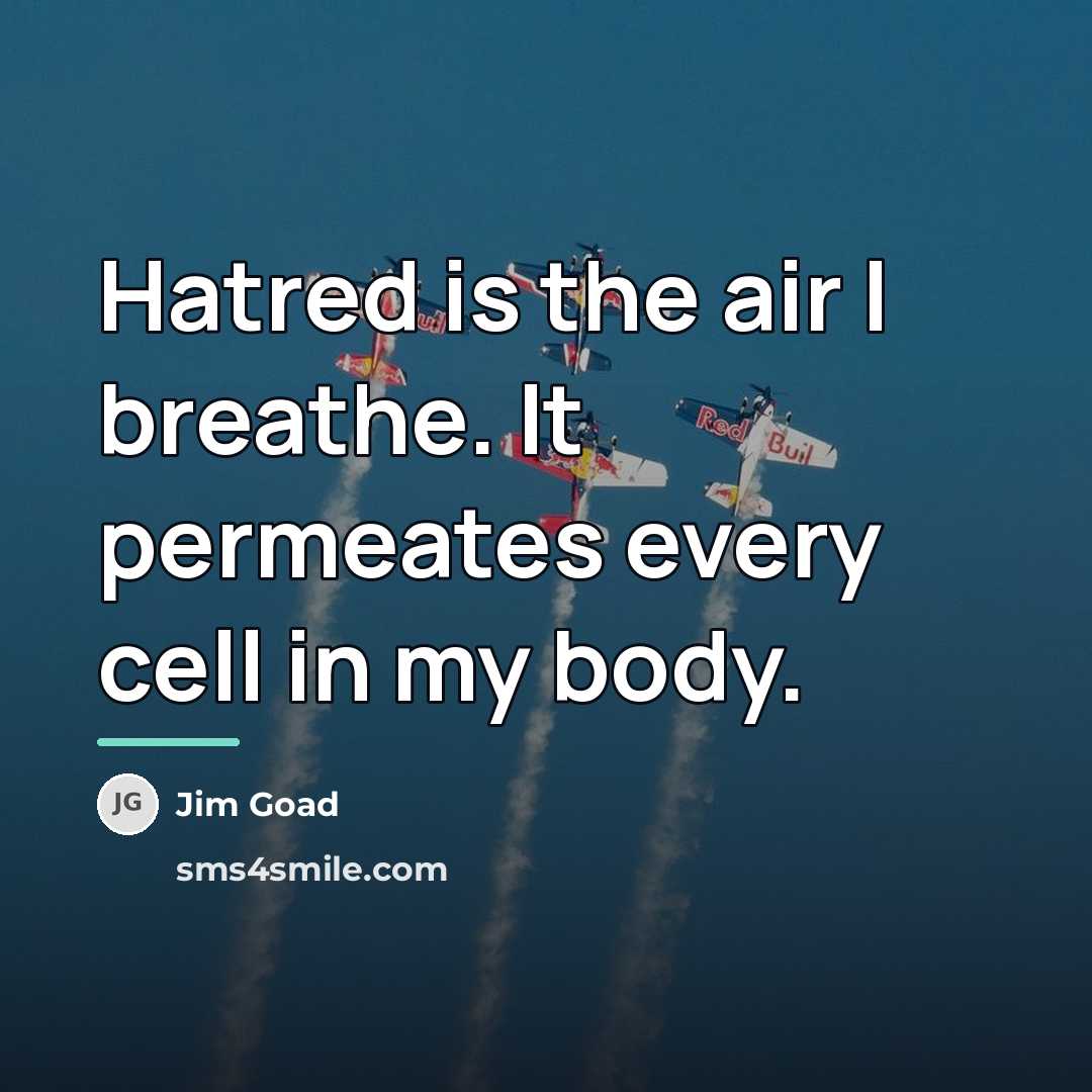“Hatred is the air I breathe. It permeates every cell…” quote by Jim Goad