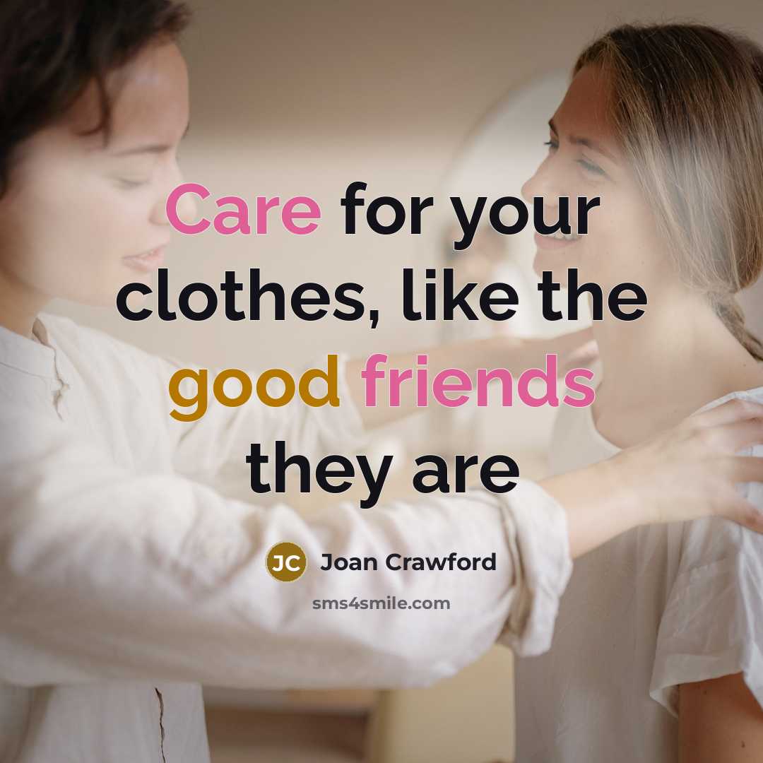 “Care for your clothes, like the good friends they are…” quote by Joan Crawford