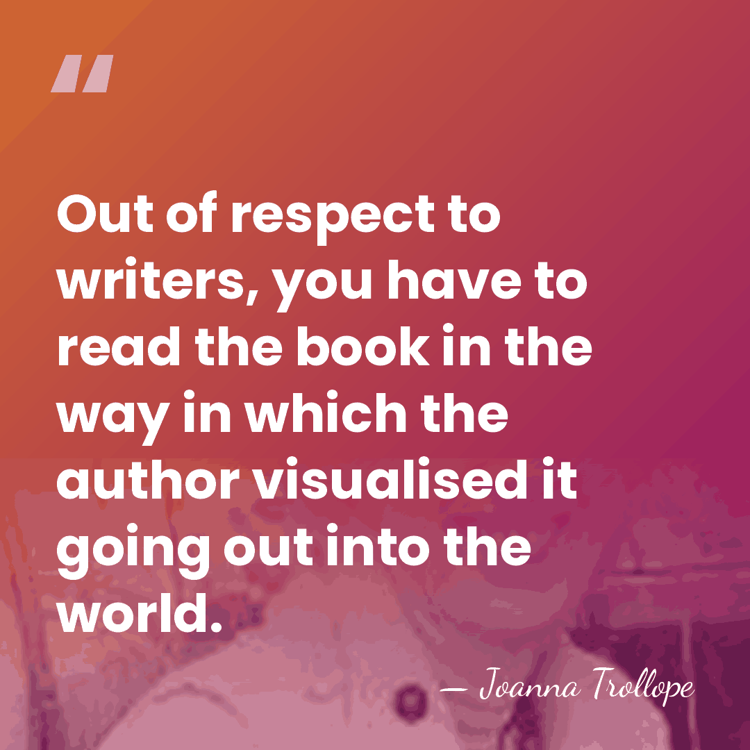 Out of respect to writers, you have to read the book in&hellip; - Joanna Trollope