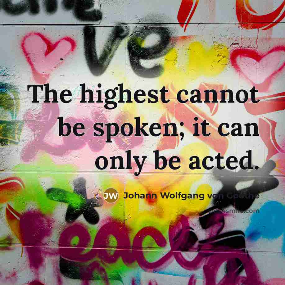 “The highest cannot be spoken; it can only be acted.…” quote by Johann Wolfgang von Goethe