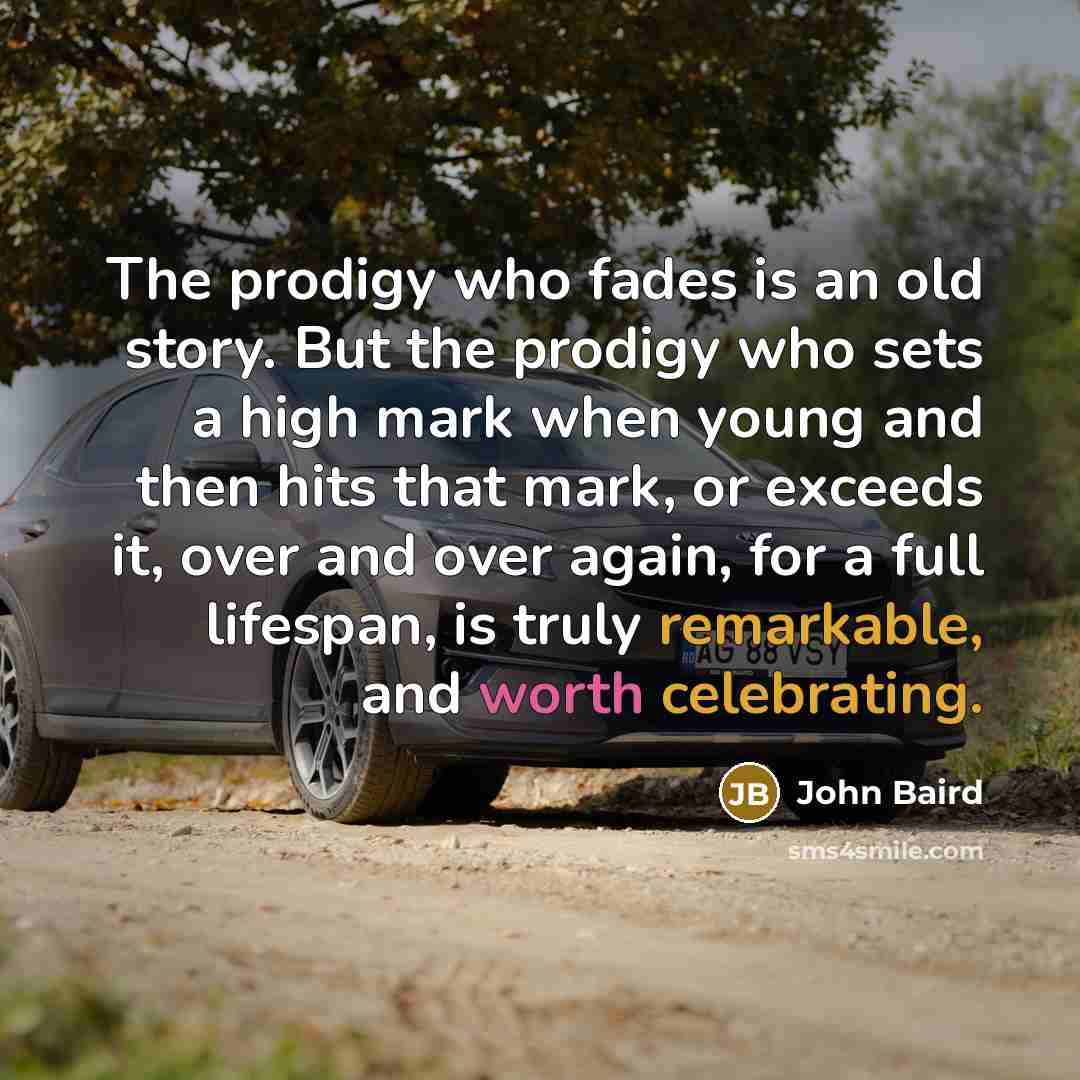 “The prodigy who fades is an old story. But the…” quote by John Baird