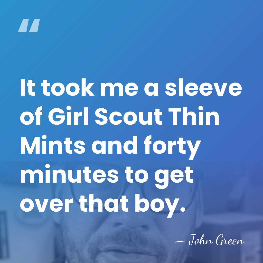 It took me a sleeve of Girl Scout Thin Mints and forty&hellip; - John Green