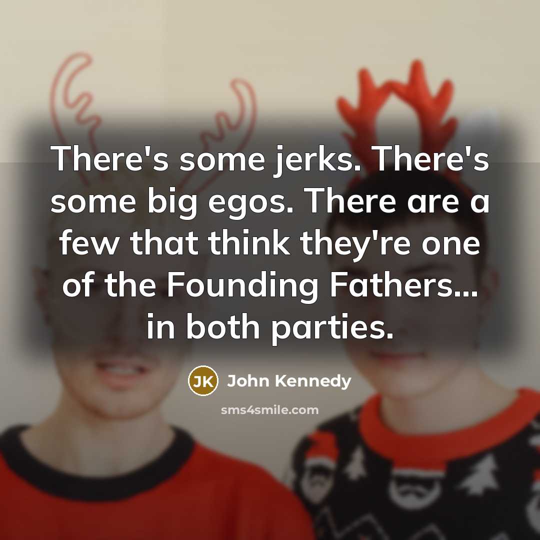 “There's some jerks. There's some big egos. There are a…” quote by John Kennedy