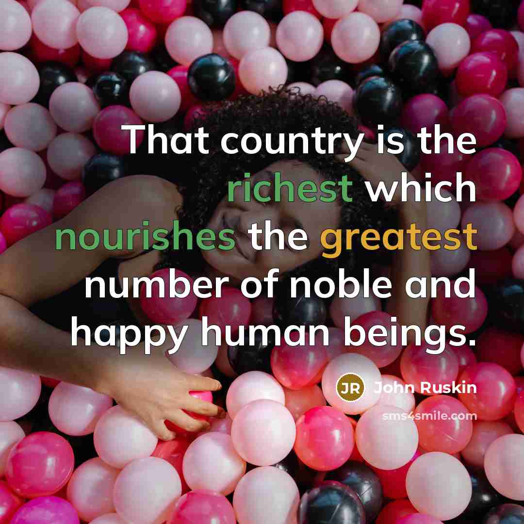 “That country is the richest which nourishes the greatest number…” quote by John Ruskin