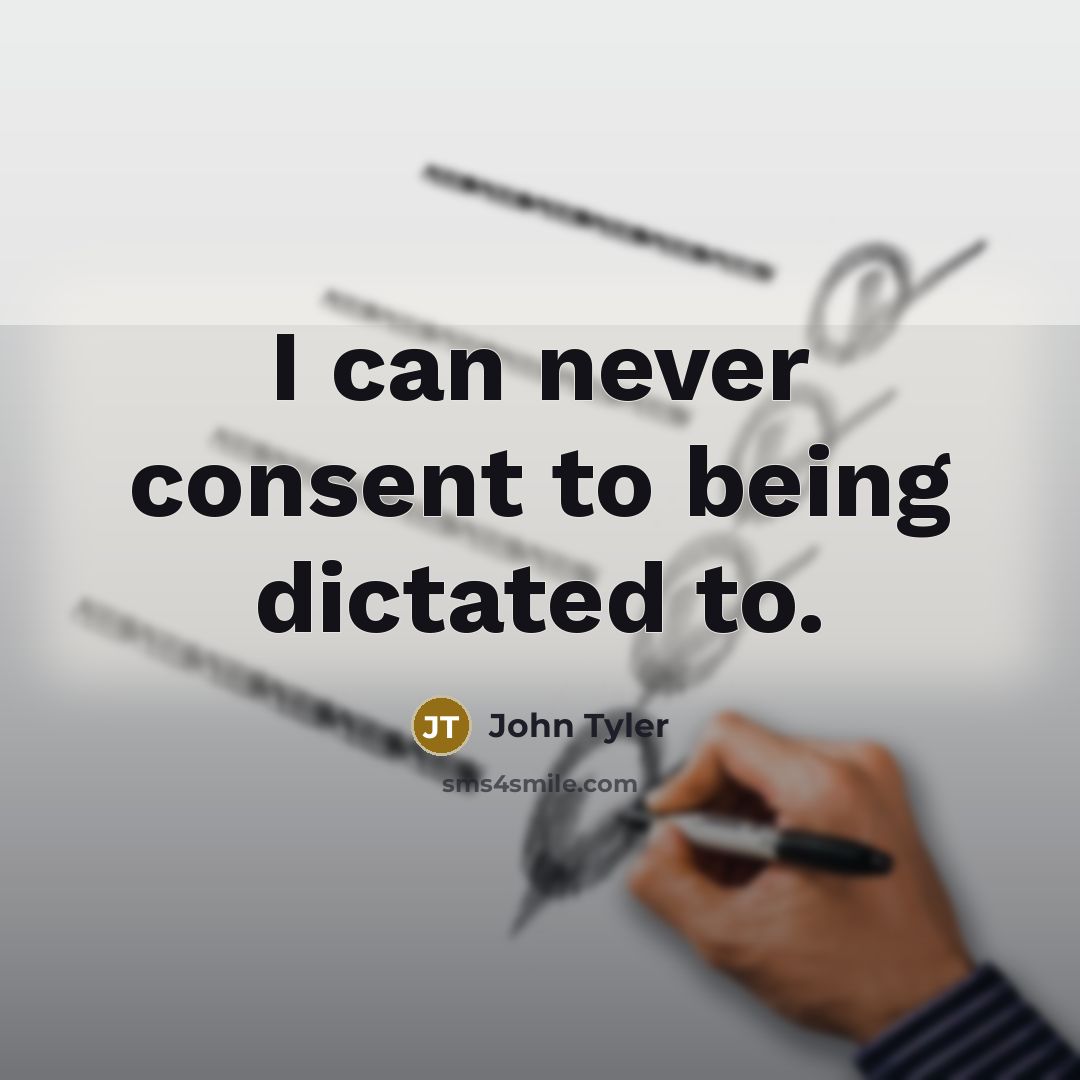 “I can never consent to being dictated to.…” quote by John Tyler