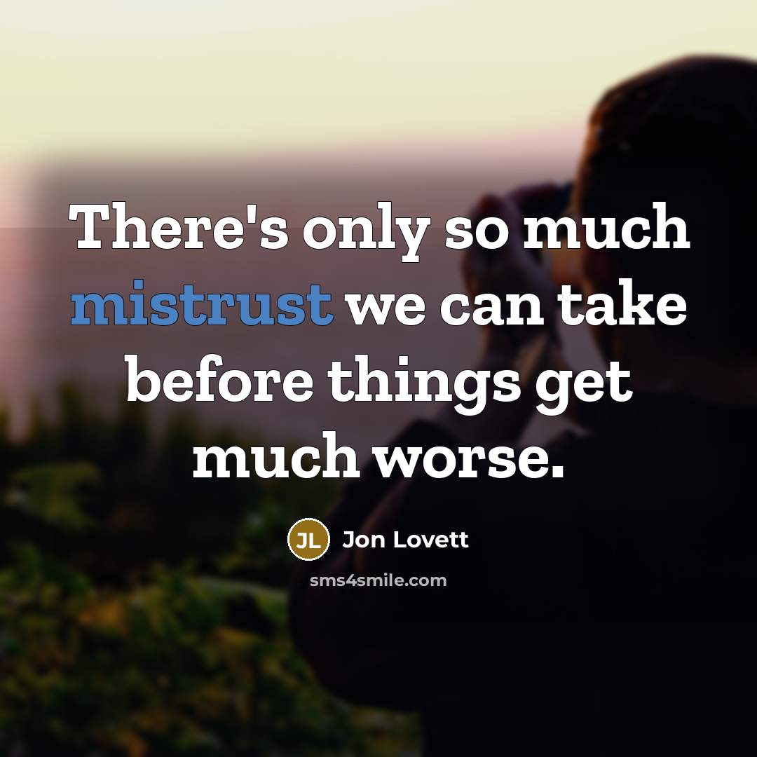 “There's only so much mistrust we can take before things get much worse.” quote by Jon Lovett