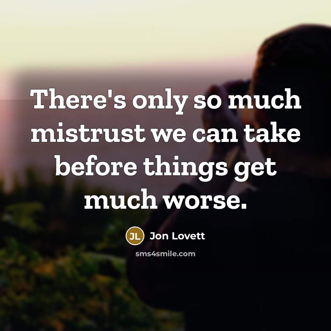 “There's only so much mistrust we can take before things…” quote by Jon Lovett