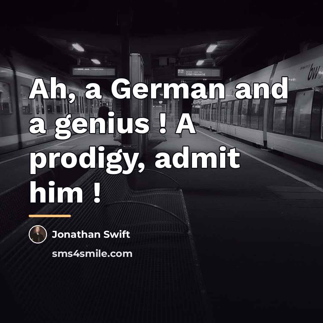 “Ah, a German and a genius ! A prodigy, admit…” quote by Jonathan Swift