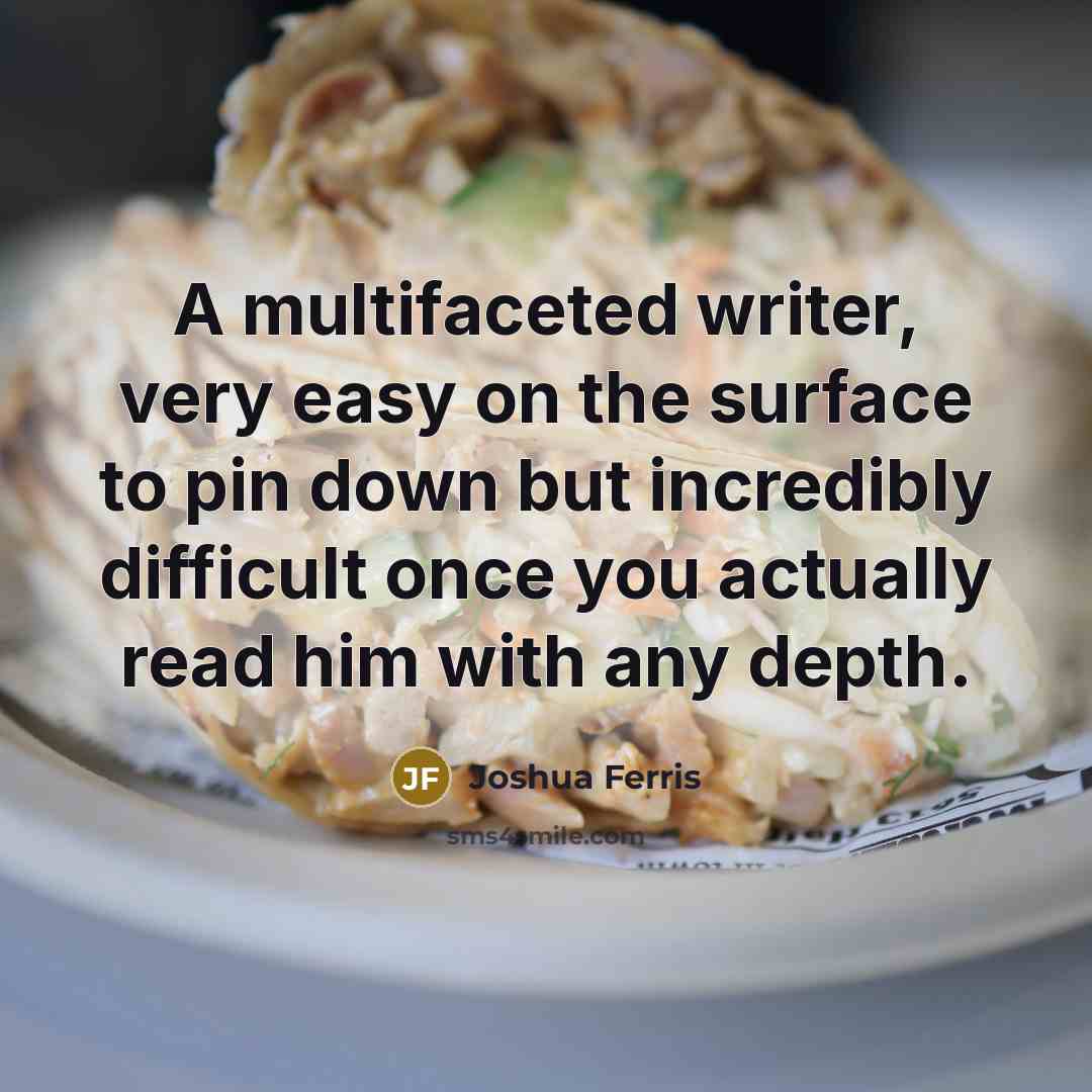 “A multifaceted writer, very easy on the surface to pin…” quote by Joshua Ferris