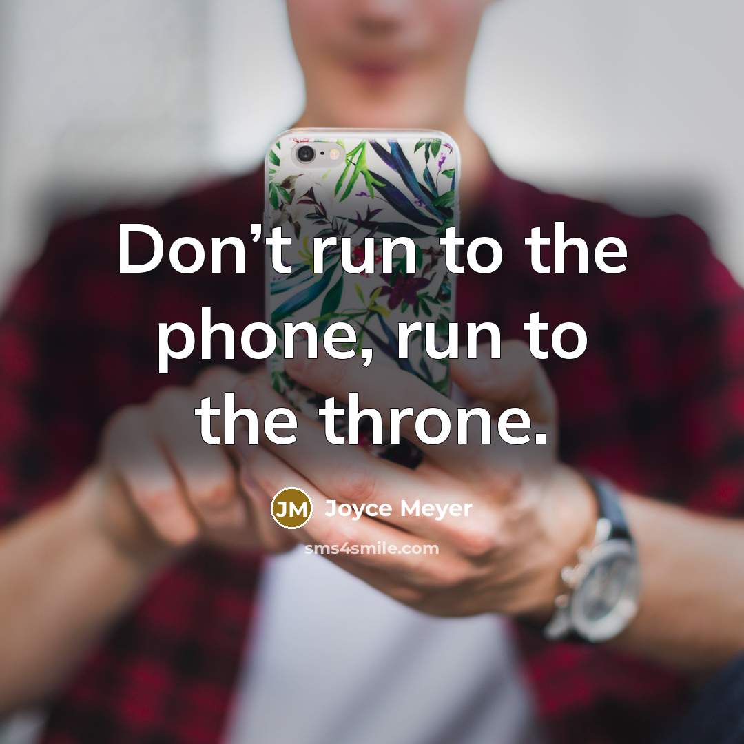 “Don’t run to the phone, run to the throne.…” quote by Joyce Meyer