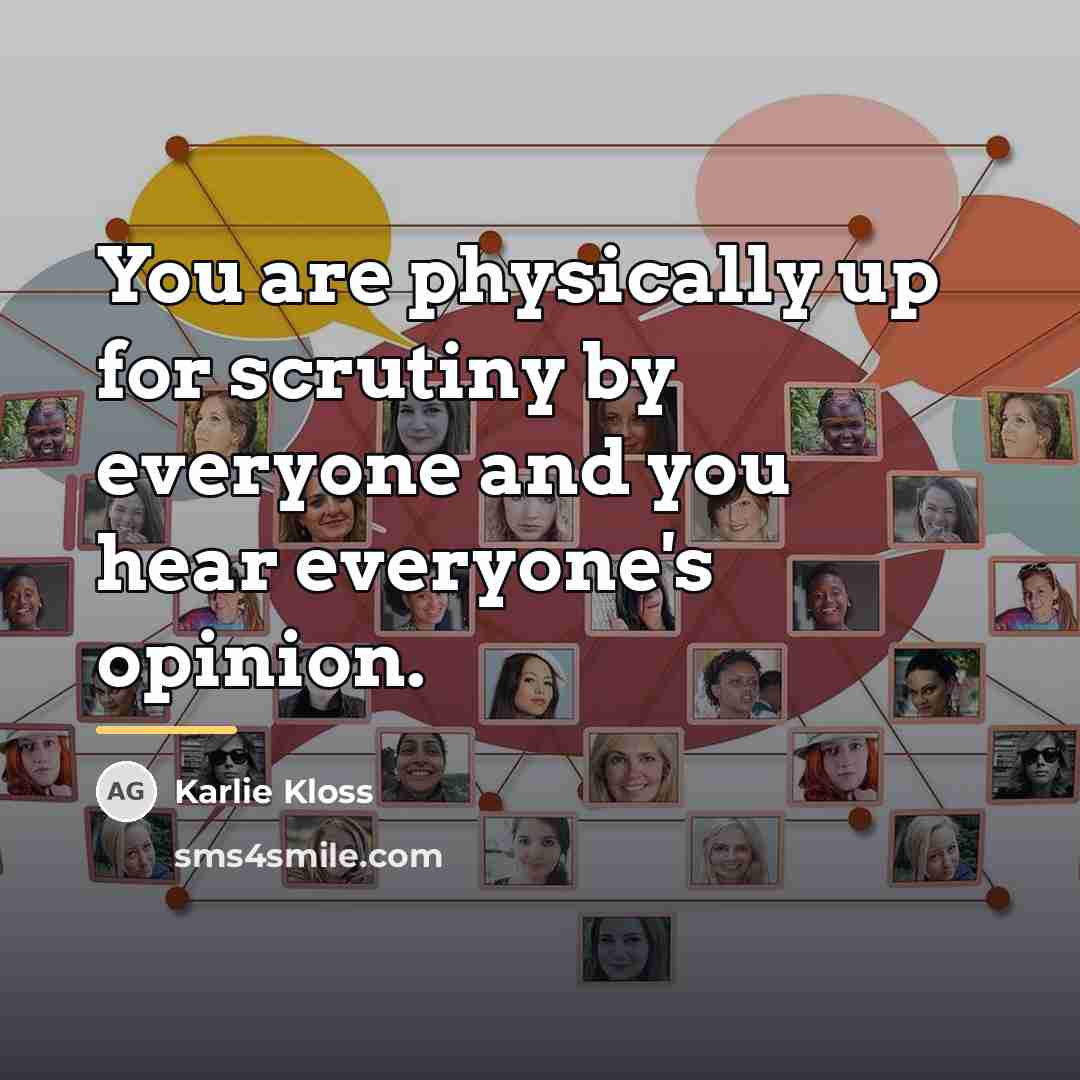 “You are physically up for scrutiny by everyone and you…” quote by Karlie Kloss