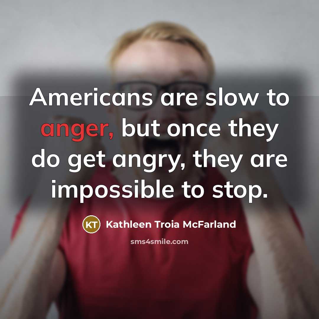 “Americans are slow to anger, but once they do get…” quote by Kathleen Troia McFarland
