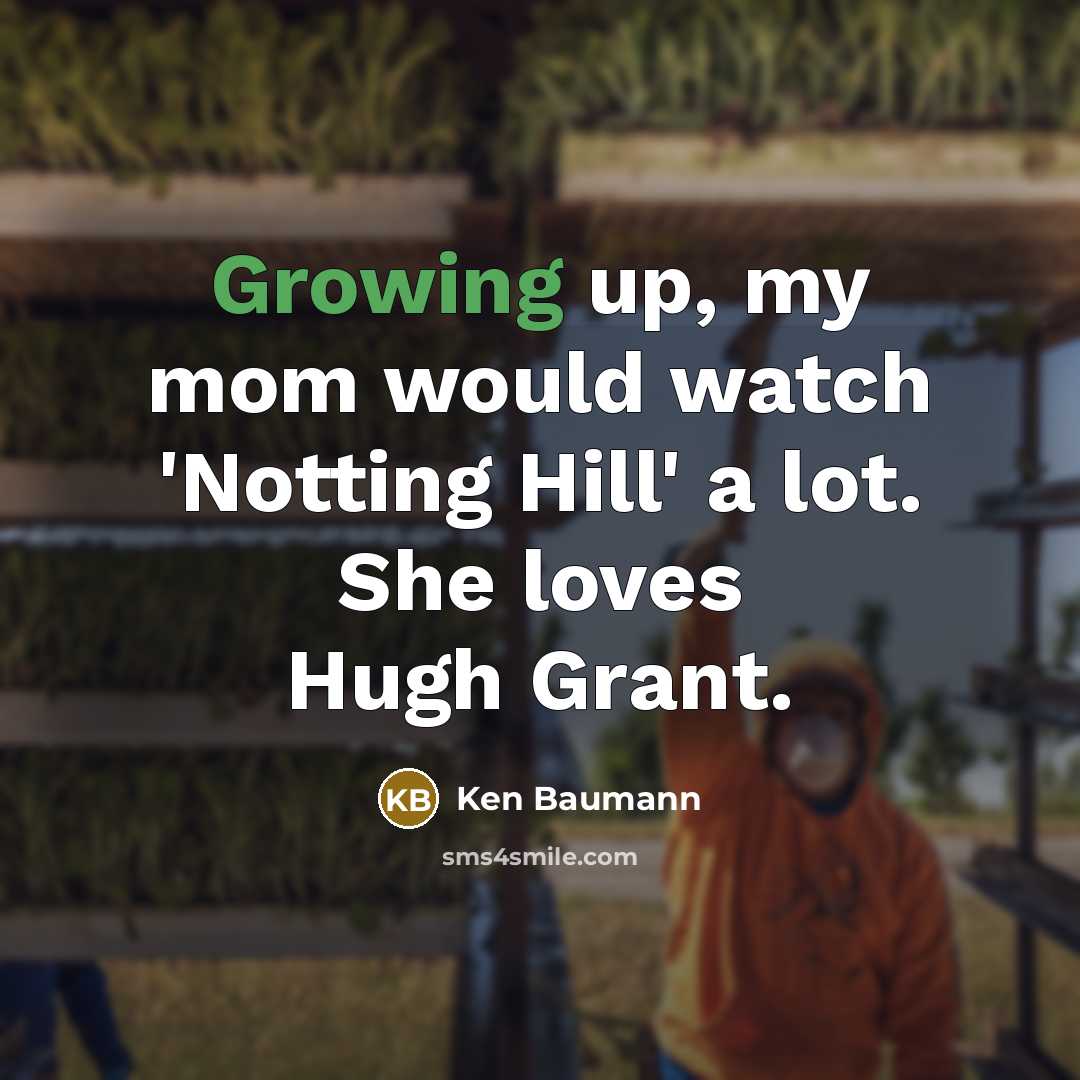“Growing up, my mom would watch 'Notting Hill' a lot.…” quote by Ken Baumann
