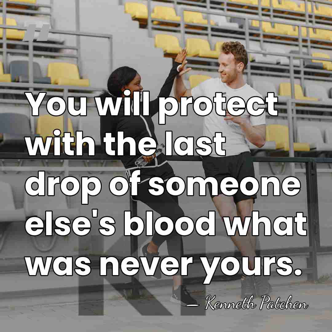 You will protect with the last drop of someone else's blood what&hellip; - Kenneth Patchen
