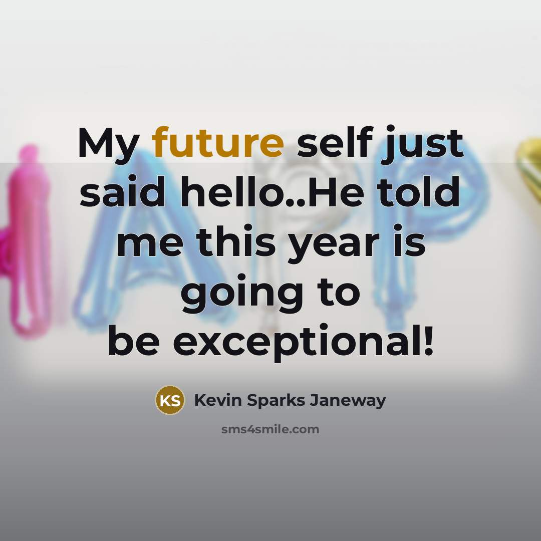 “My future self just said hello..He told me this year is going to be exceptional!” quote by Kevin Sparks Janeway
