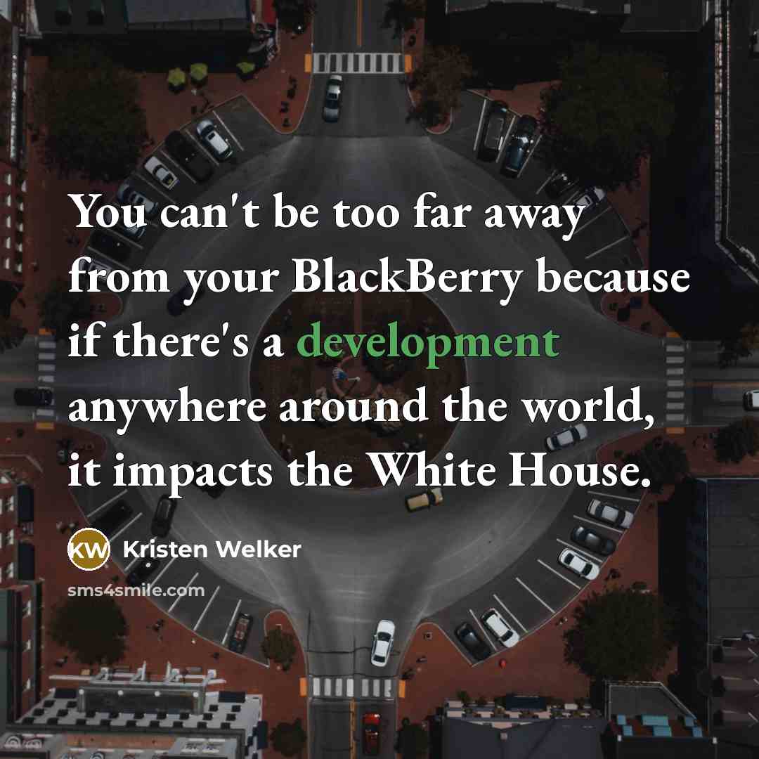 “You can't be too far away from your BlackBerry because…” quote by Kristen Welker