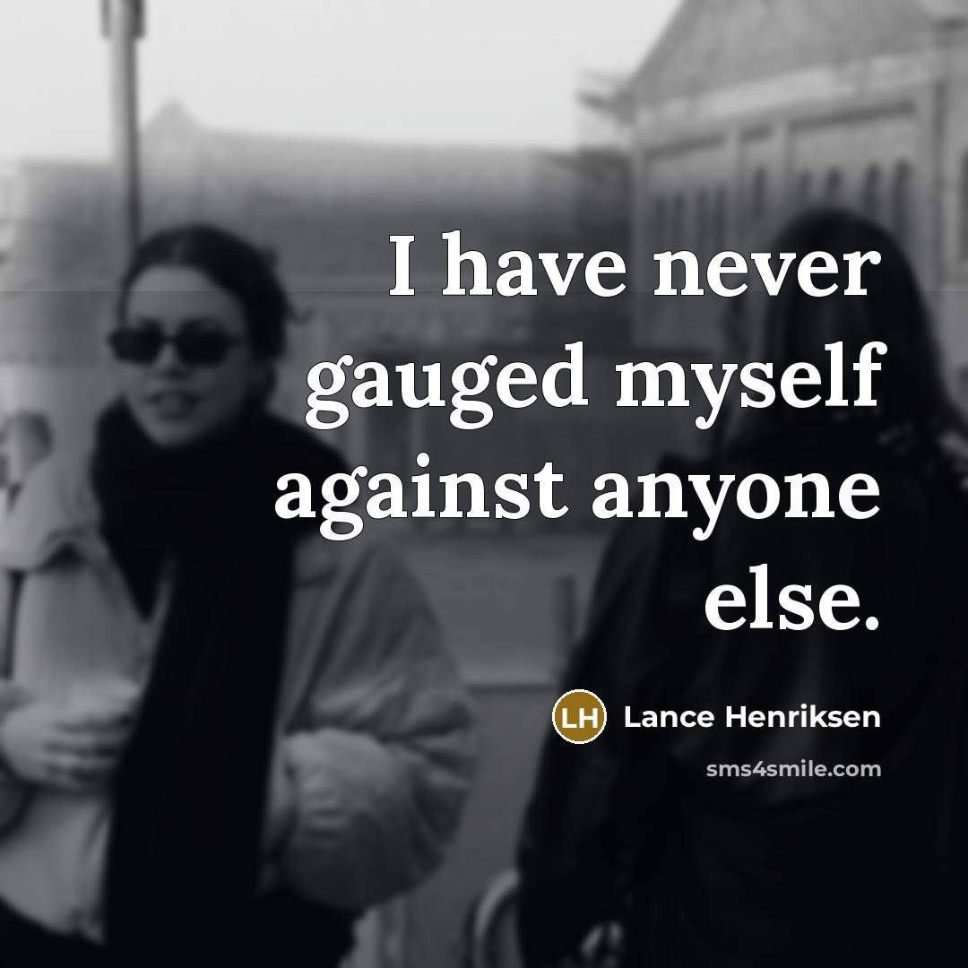 “I have never gauged myself against anyone else.…” quote by Lance Henriksen