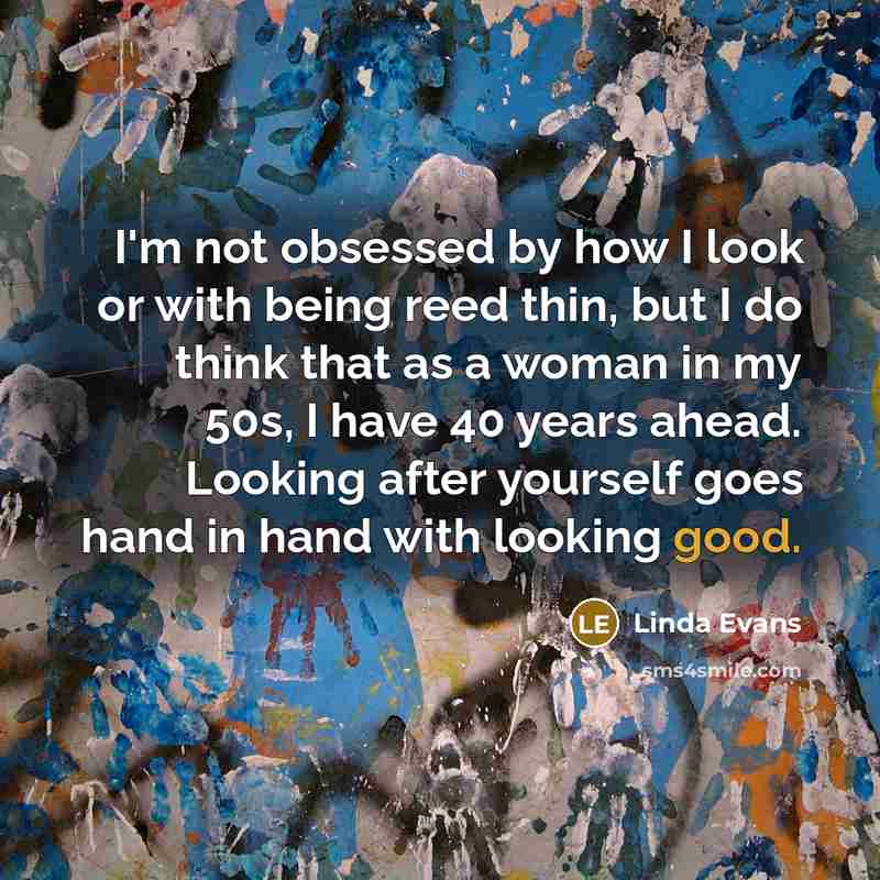 “I'm not obsessed by how I look or with being…” quote by Linda Evans