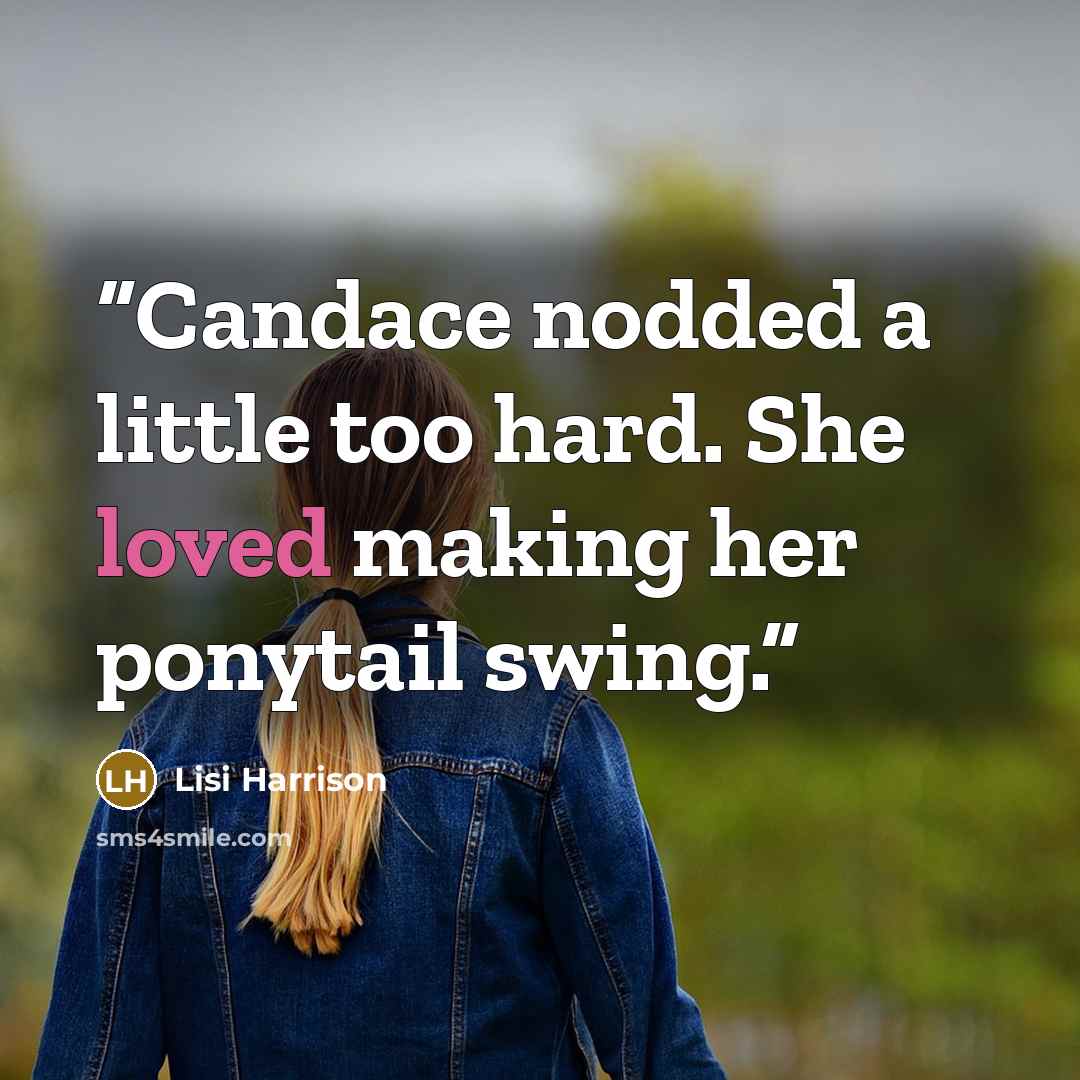 “Candace nodded a little too hard. She loved making her ponytail swing.” quote by Lisi Harrison
