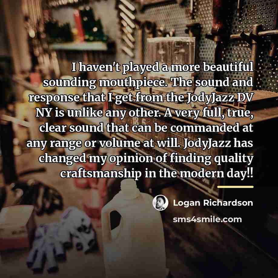 “I haven't played a more beautiful sounding mouthpiece. The sound…” quote by Logan Richardson
