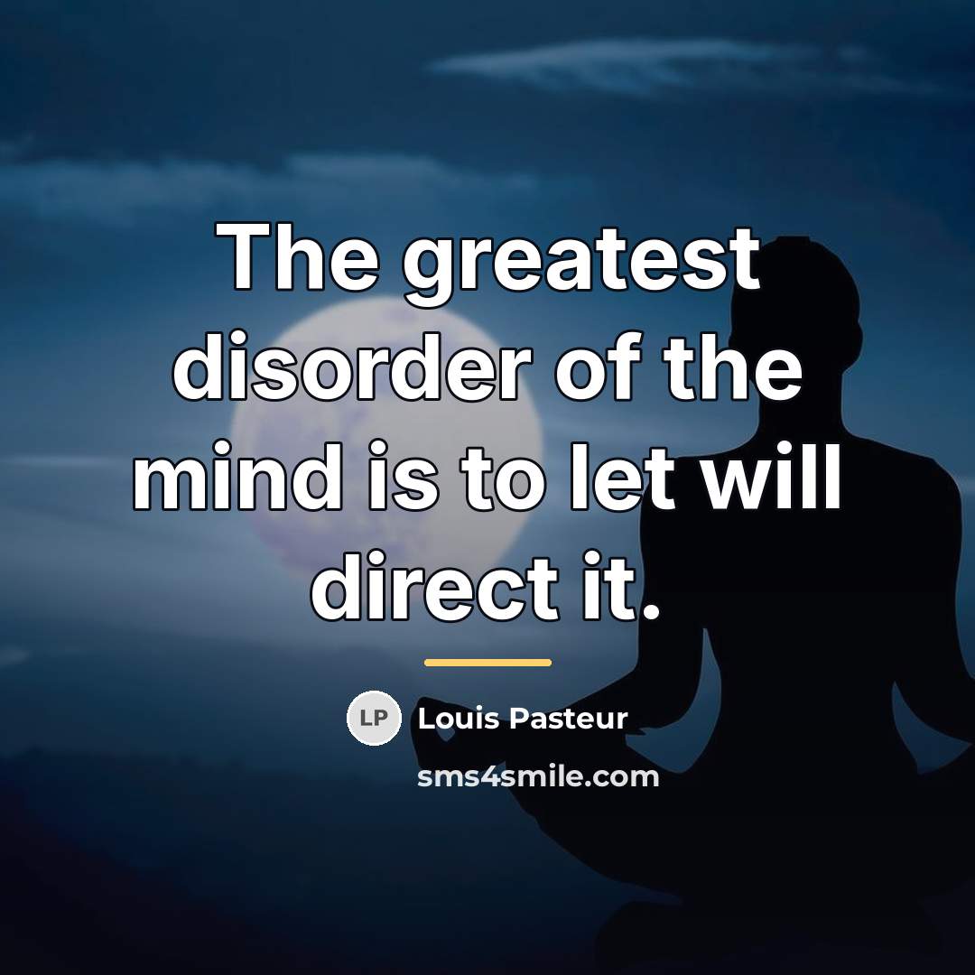“The greatest disorder of the mind is to let will…” quote by Louis Pasteur