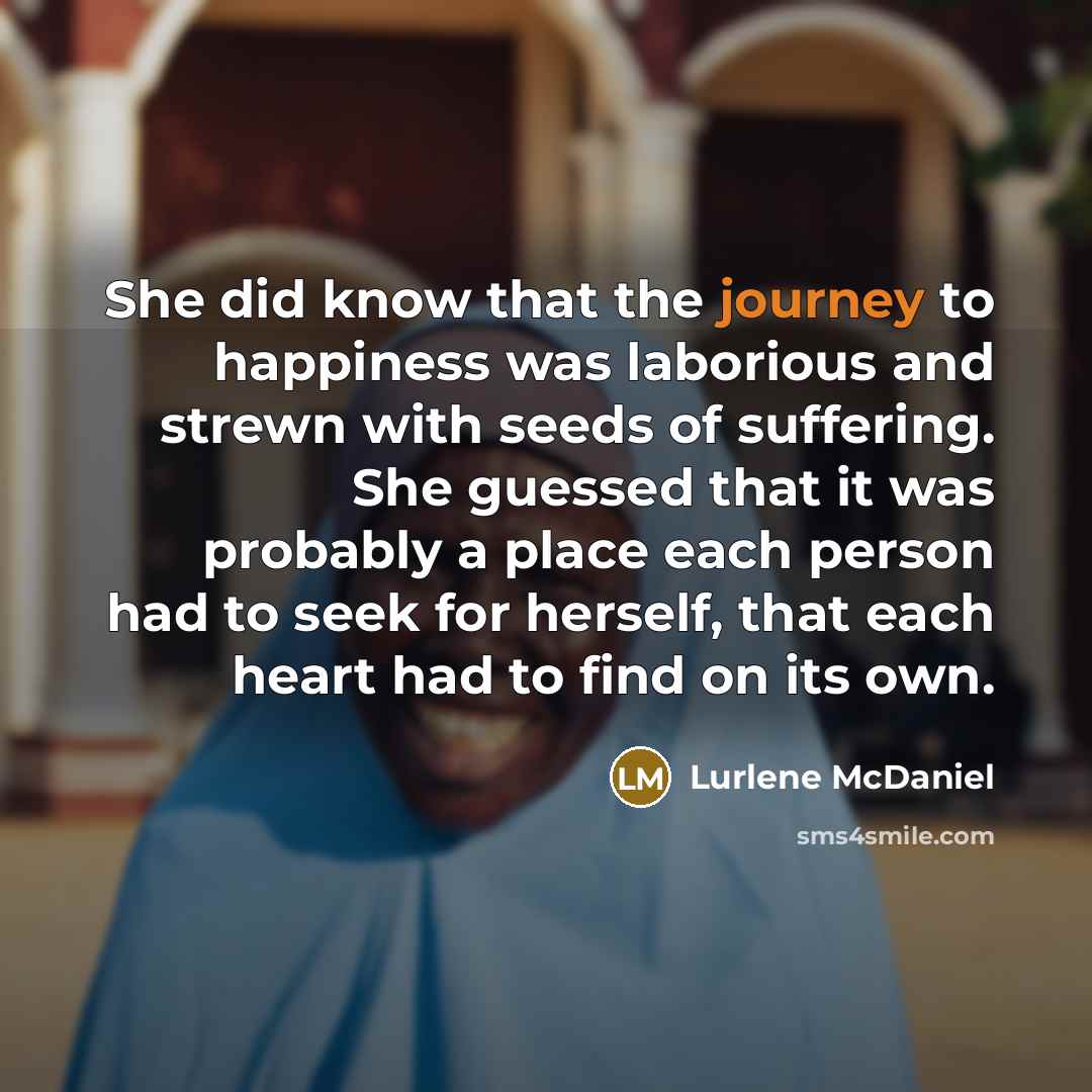 “She did know that the journey to happiness was laborious…” quote by Lurlene McDaniel