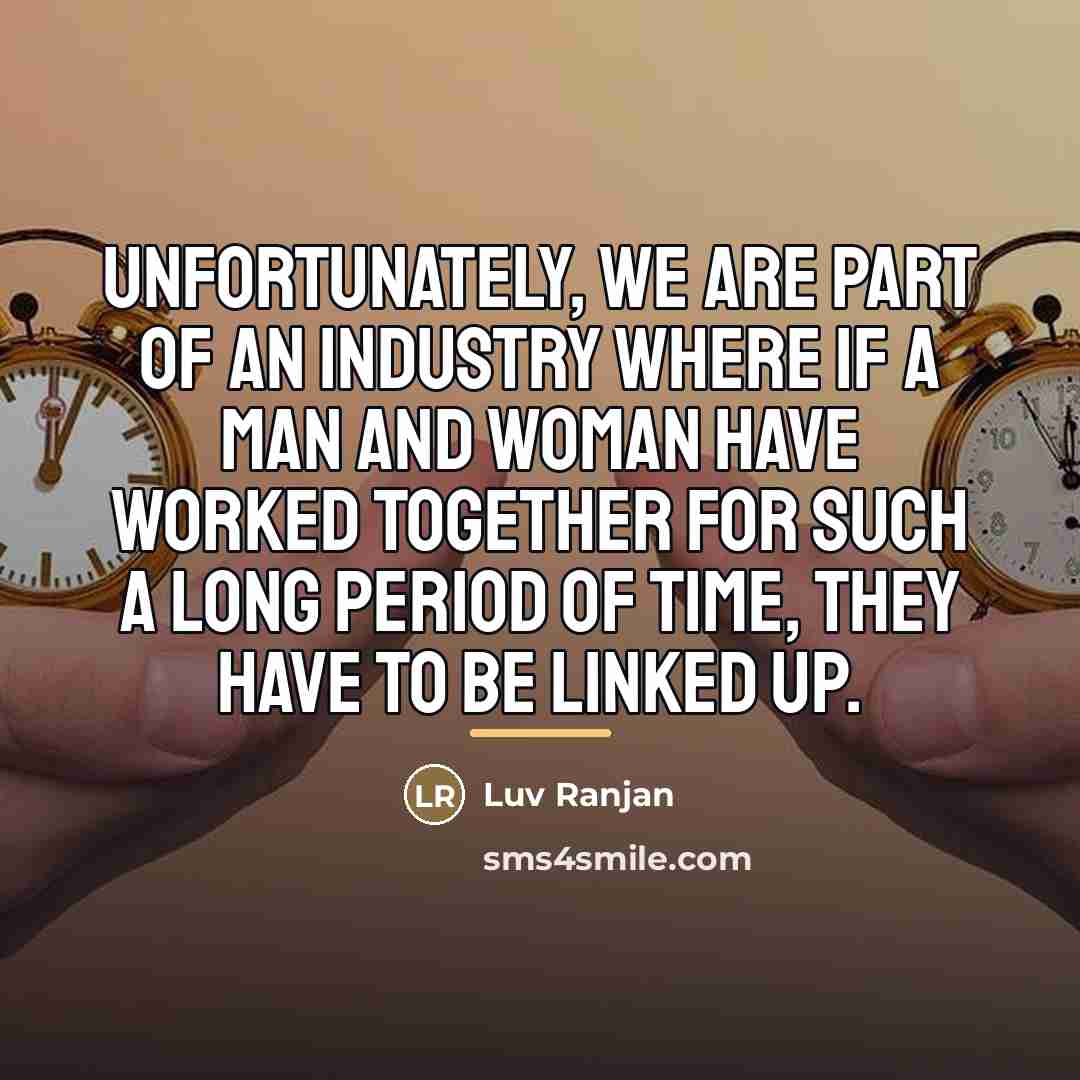 “Unfortunately, we are part of an industry where if a…” quote by Luv Ranjan