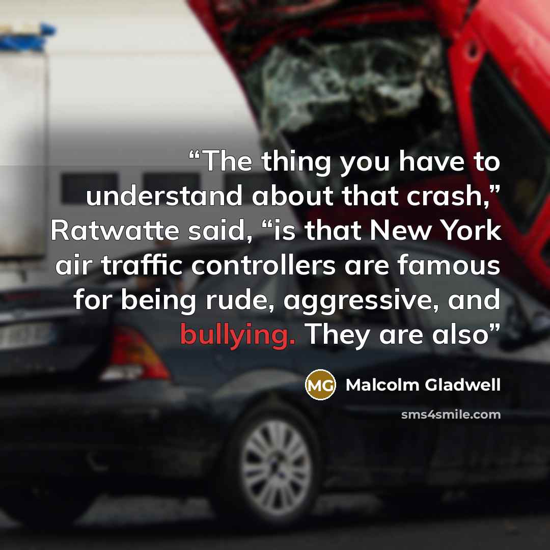 “The thing you have to understand about that crash,” Ratwatte said, “is that New York air traffic controllers are famous for being rude, aggressive, and bullying. They are also” quote by Malcolm Gladwell