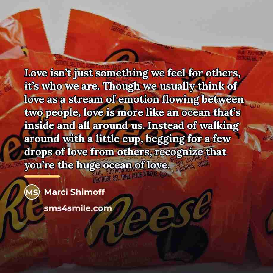 “Love isn’t just something we feel for others, it’s who…” quote by Marci Shimoff