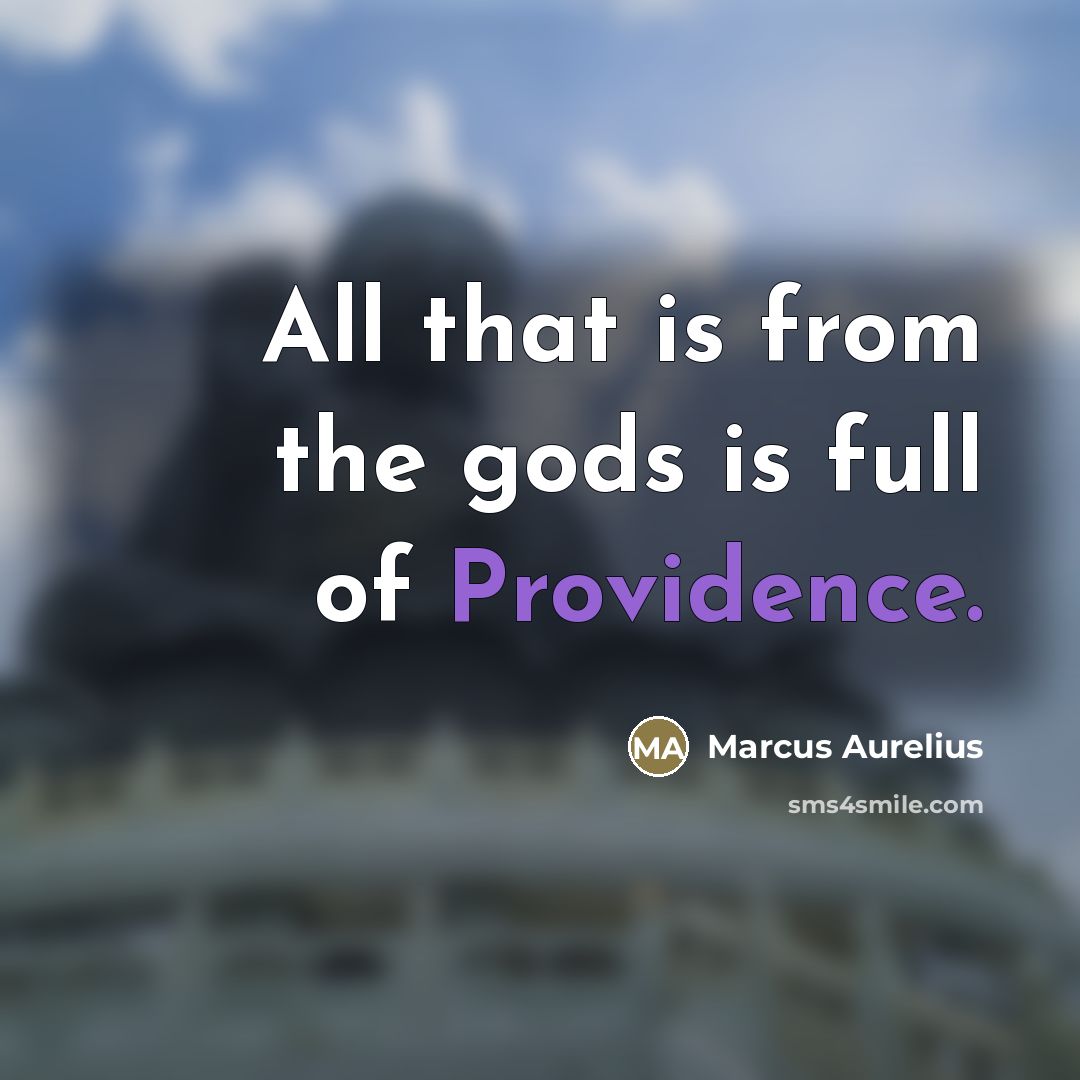 “All that is from the gods is full of Providence.…” quote by Marcus Aurelius