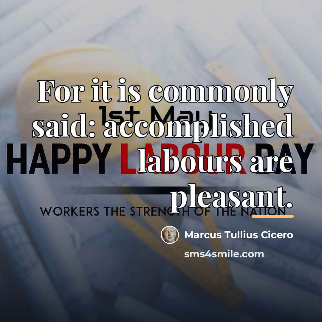 “For it is commonly said: accomplished labours are pleasant.…” quote by Marcus Tullius Cicero
