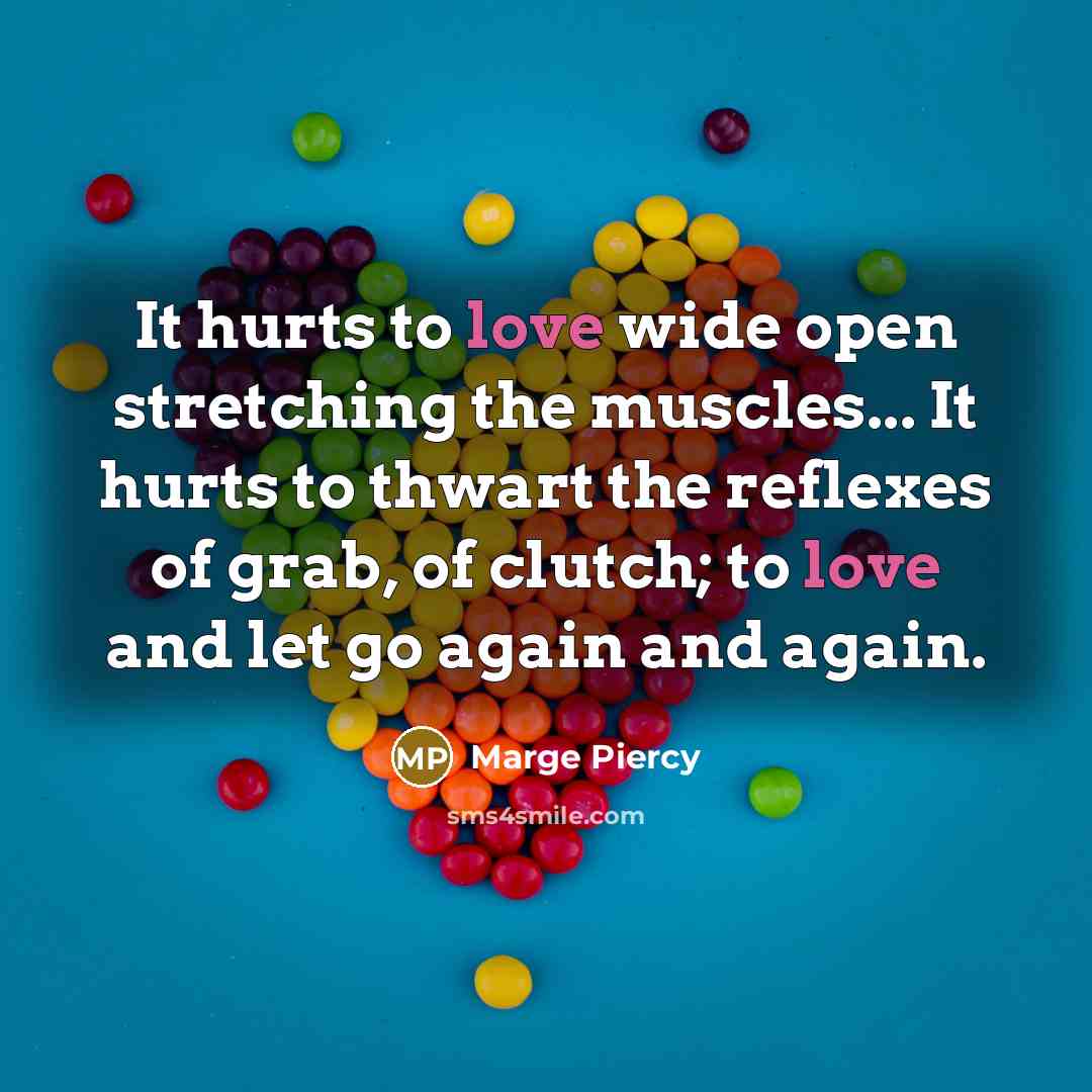 “It hurts to love wide open stretching the muscles... It…” quote by Marge Piercy