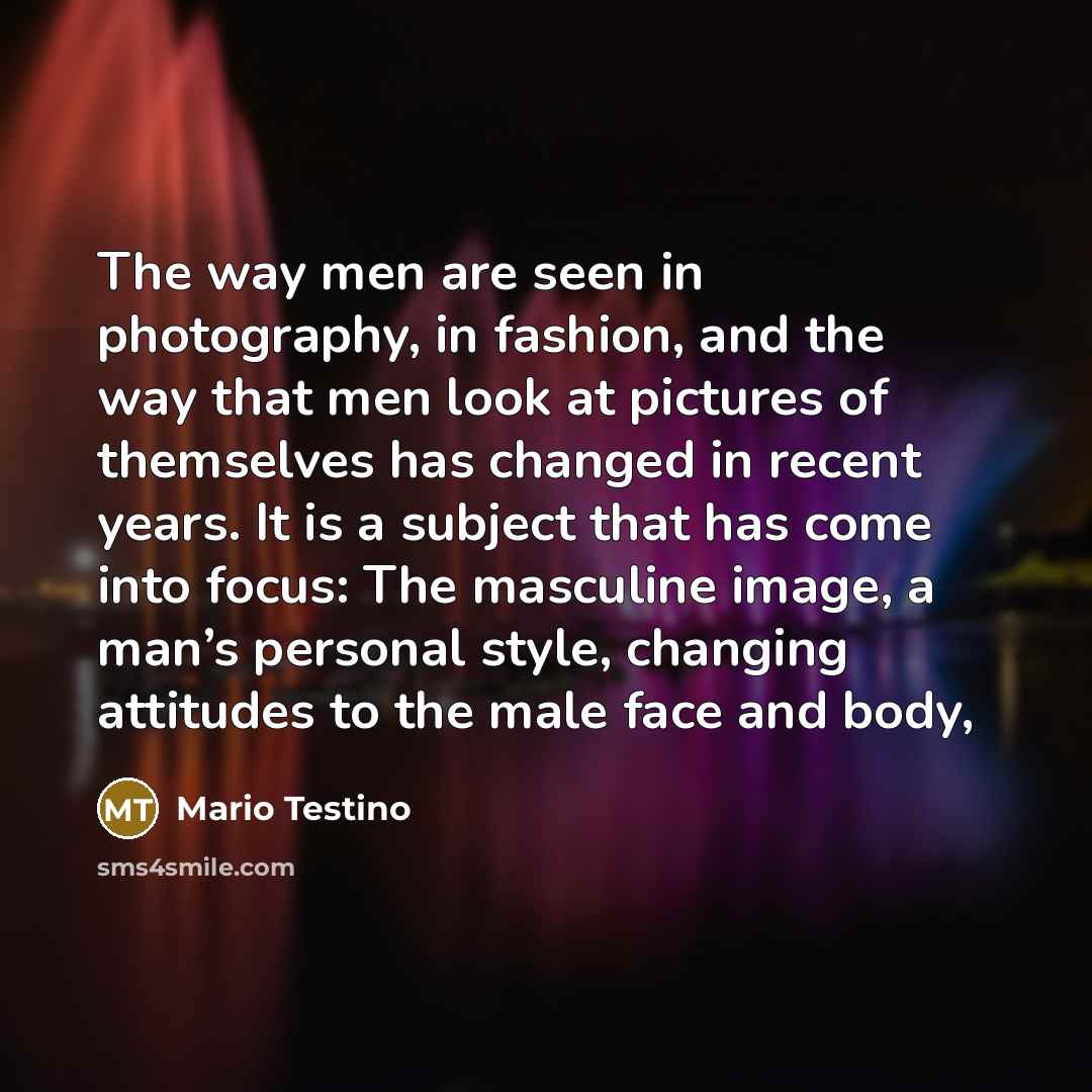 “The way men are seen in photography, in fashion, and…” quote by Mario Testino