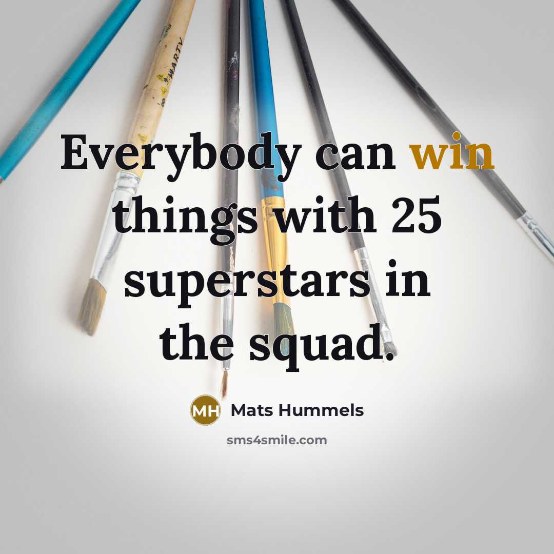 “Everybody can win things with 25 superstars in the squad.…” quote by Mats Hummels