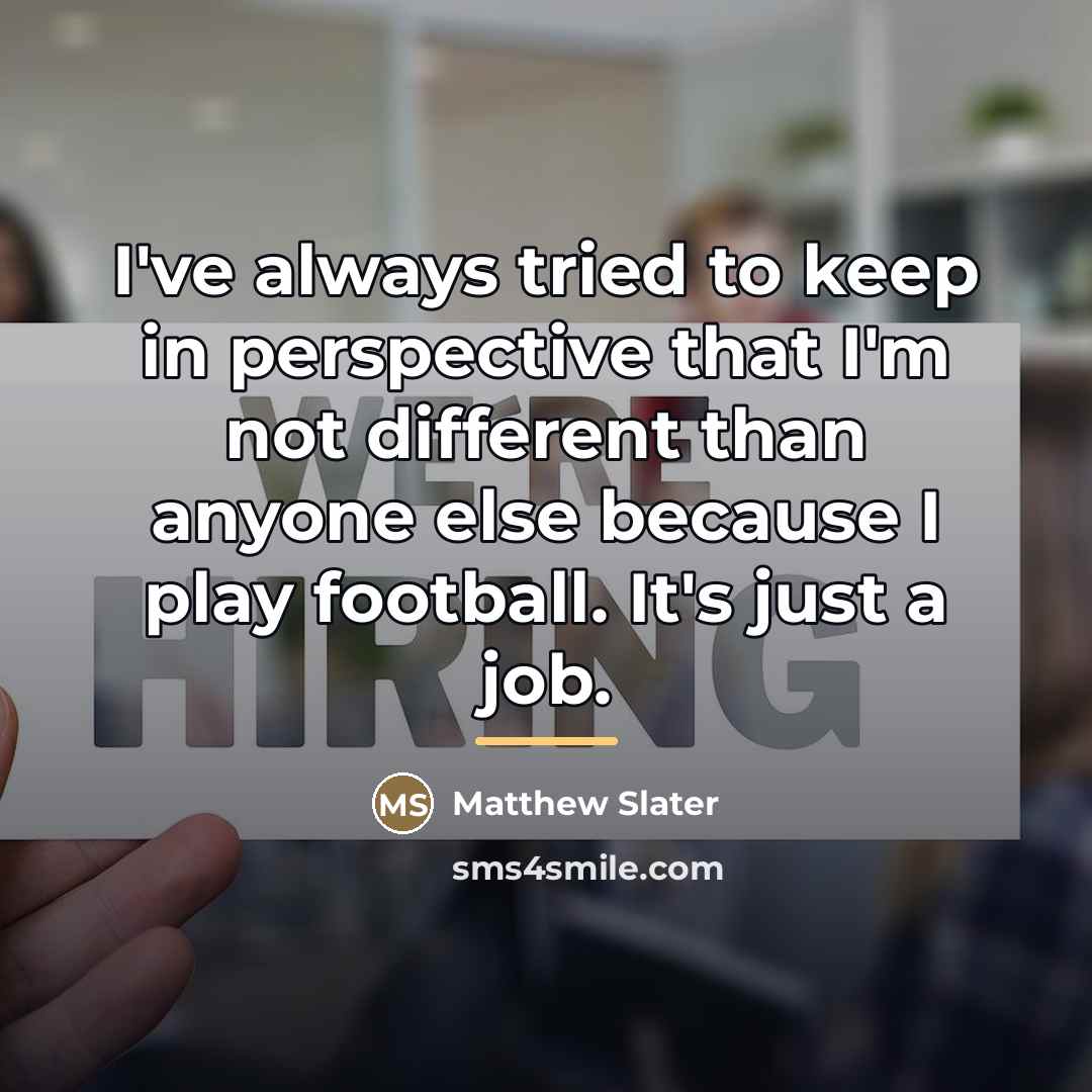 “I've always tried to keep in perspective that I'm not…” quote by Matthew Slater