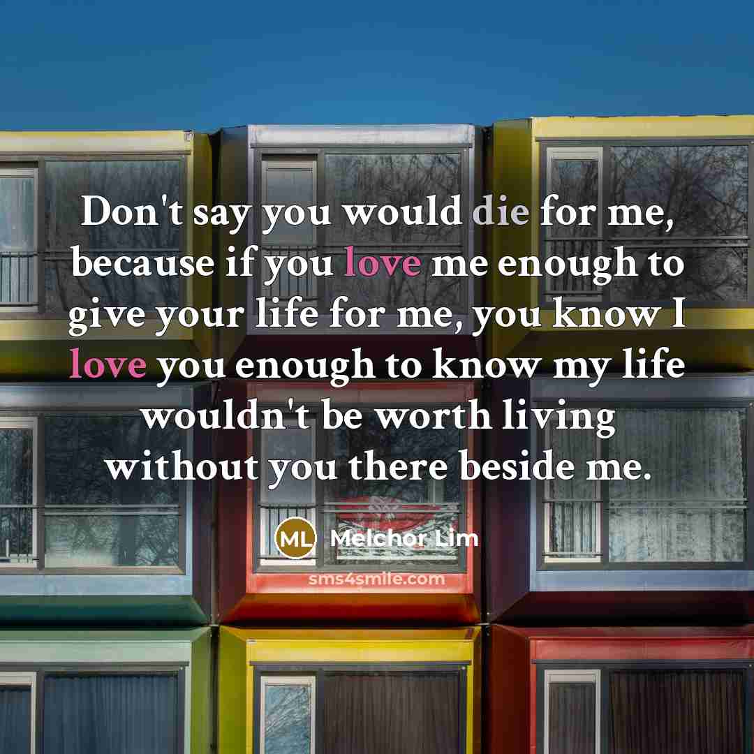 “Don't say you would die for me, because if you…” quote by Melchor Lim