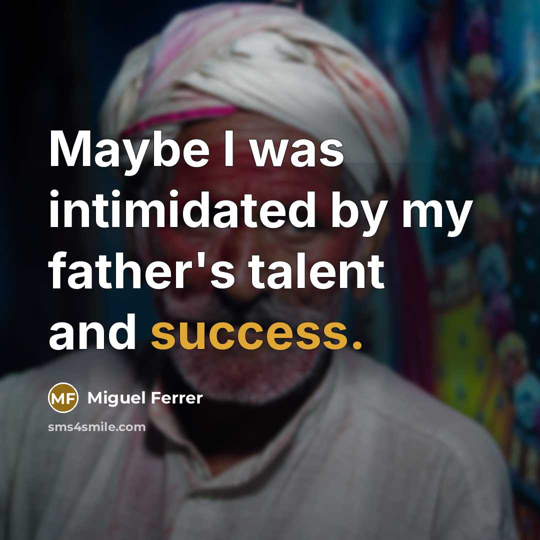 “Maybe I was intimidated by my father's talent and success.…” quote by Miguel Ferrer