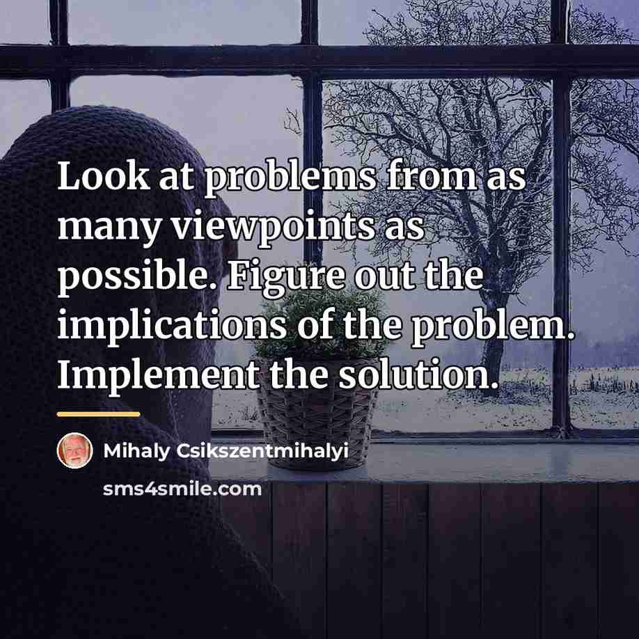 “Look at problems from as many viewpoints as possible. Figure…” quote by Mihaly Csikszentmihalyi