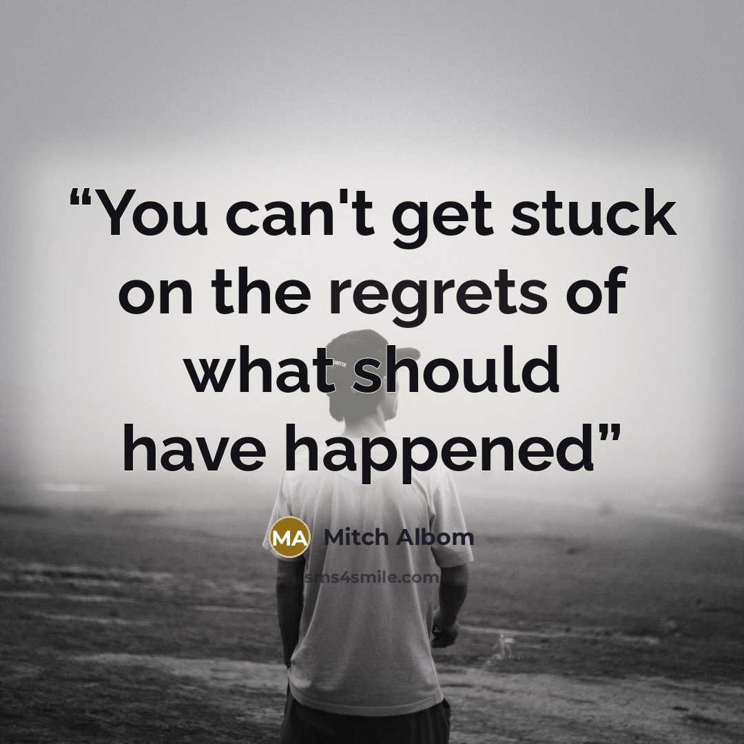 “You can't get stuck on the regrets of what should have happened” quote by Mitch Albom