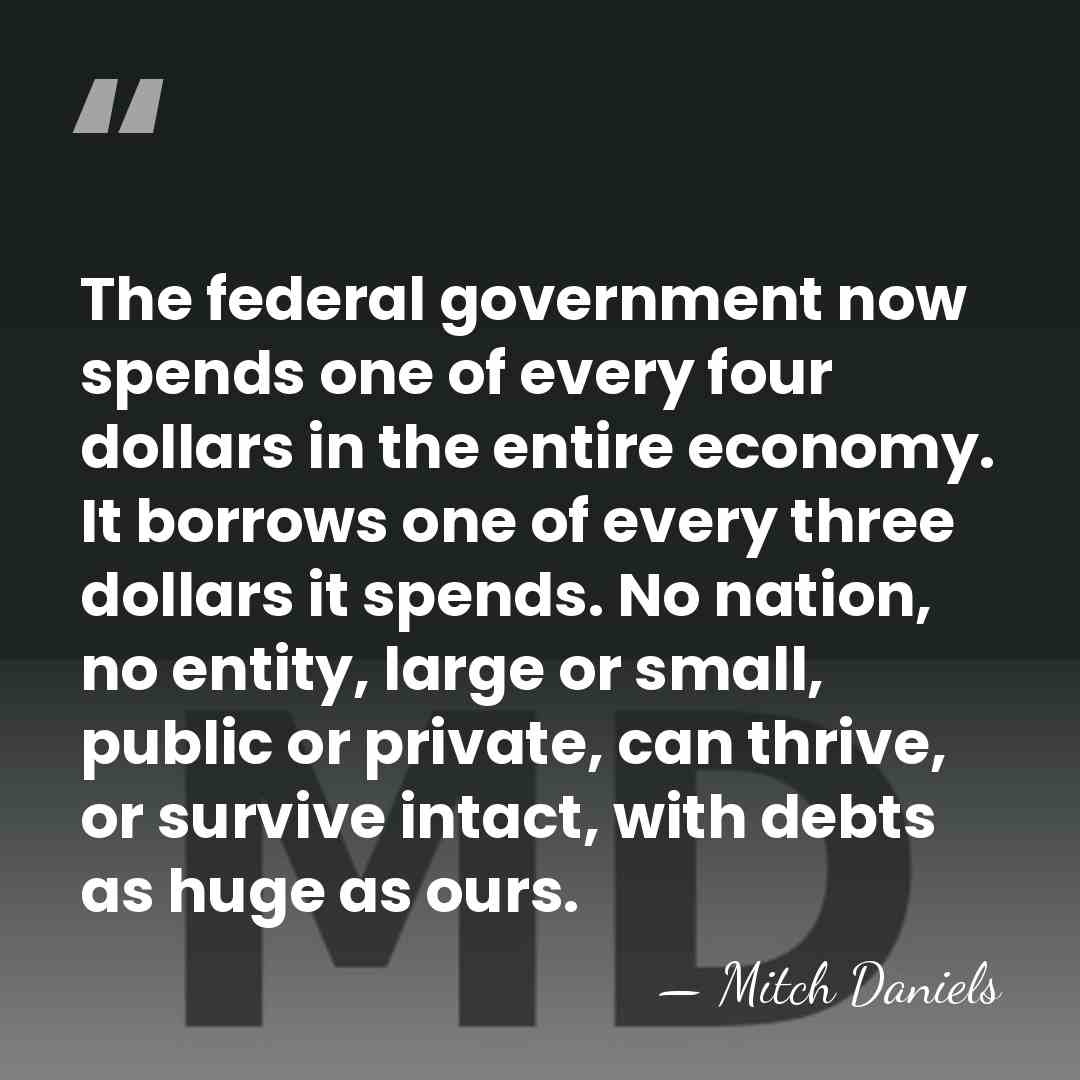 The federal government now spends one of every four dollars in the&hellip; - Mitch Daniels