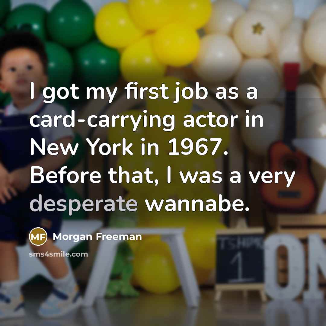 “I got my first job as a card-carrying actor in…” quote by Morgan Freeman