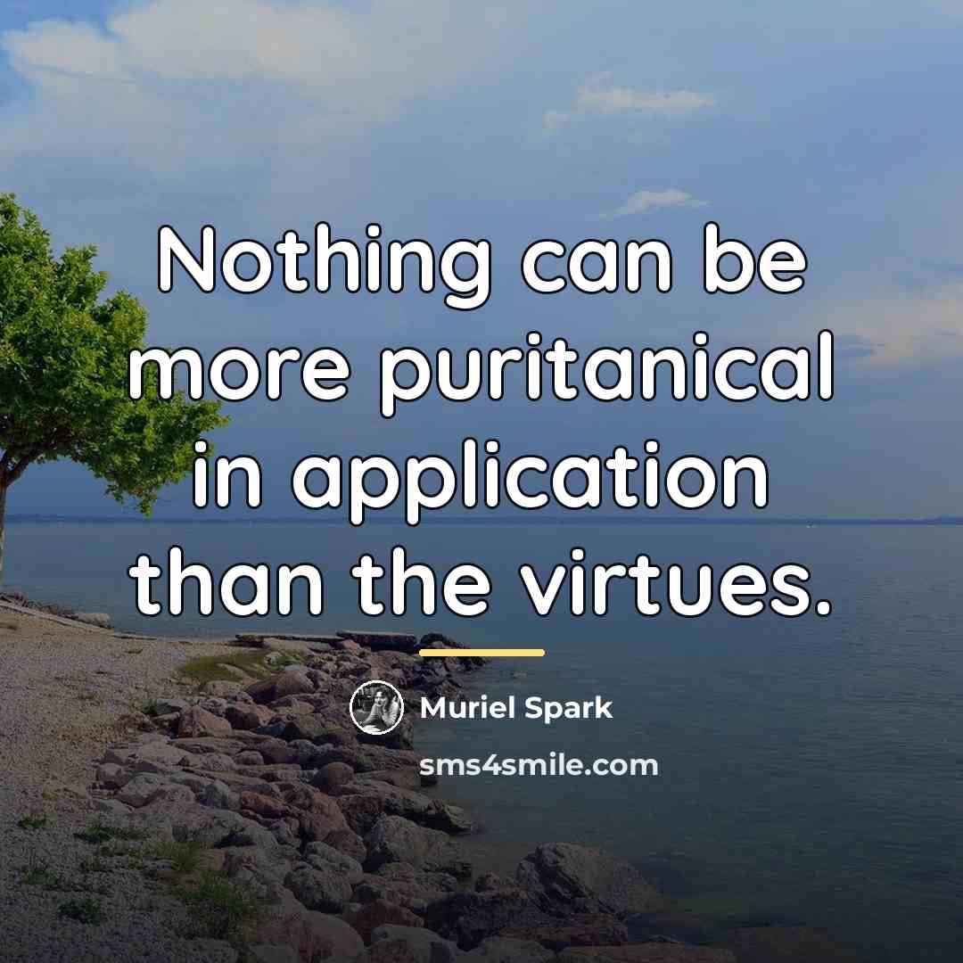 “Nothing can be more puritanical in application than the virtues.…” quote by Muriel Spark