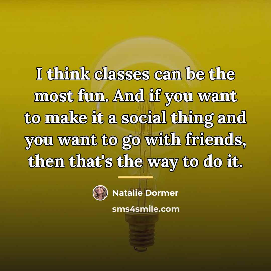 “I think classes can be the most fun. And if…” quote by Natalie Dormer