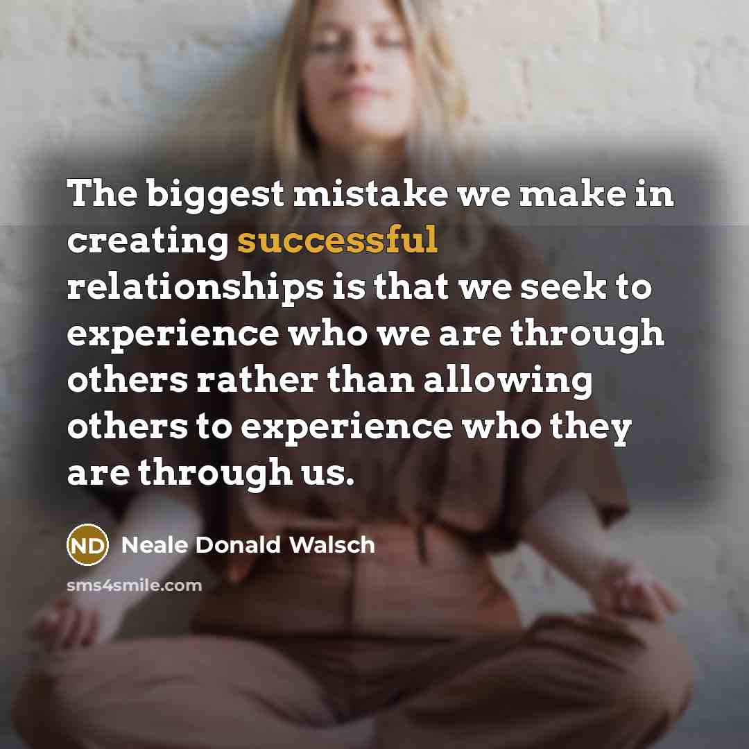 “The biggest mistake we make in creating successful relationships is…” quote by Neale Donald Walsch