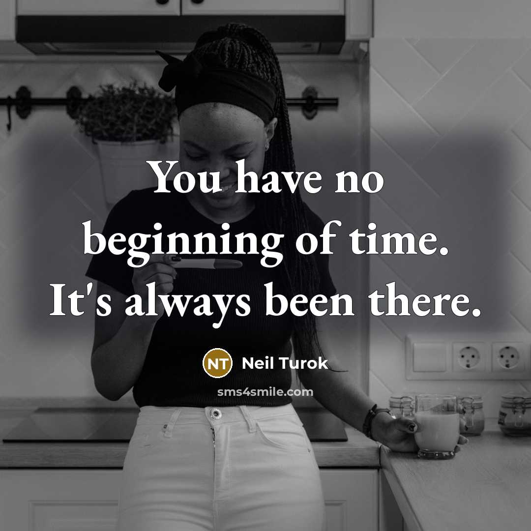 “You have no beginning of time. It's always been there.…” quote by Neil Turok