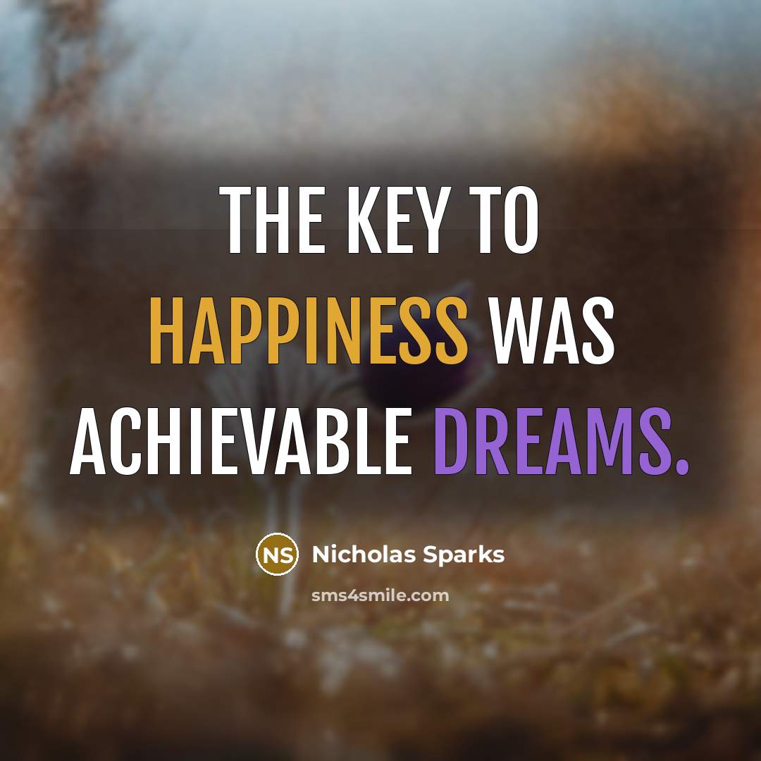 “The key to happiness was achievable dreams.…” quote by Nicholas Sparks