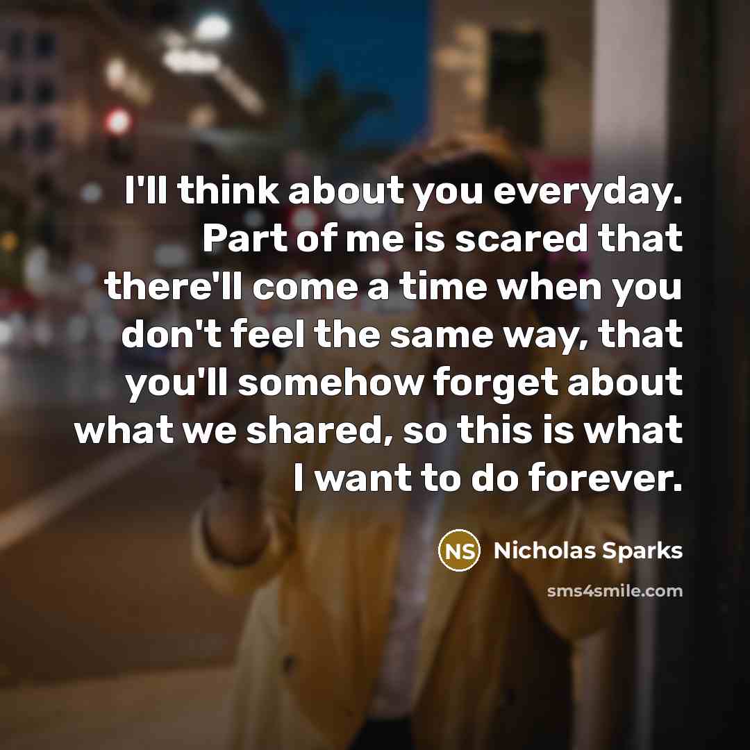 “I'll think about you everyday. Part of me is scared…” quote by Nicholas Sparks