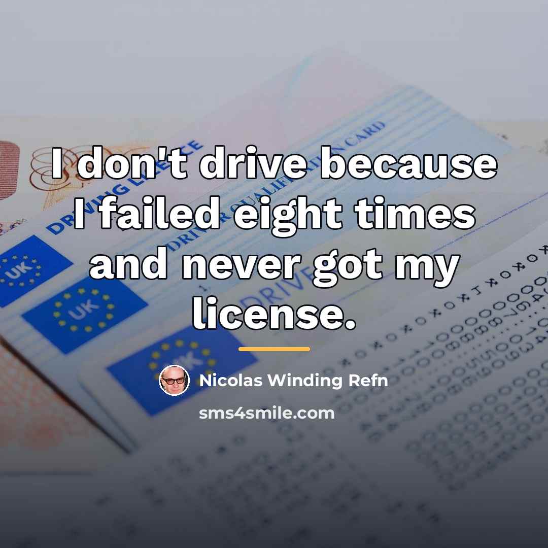 “I don't drive because I failed eight times and never…” quote by Nicolas Winding Refn
