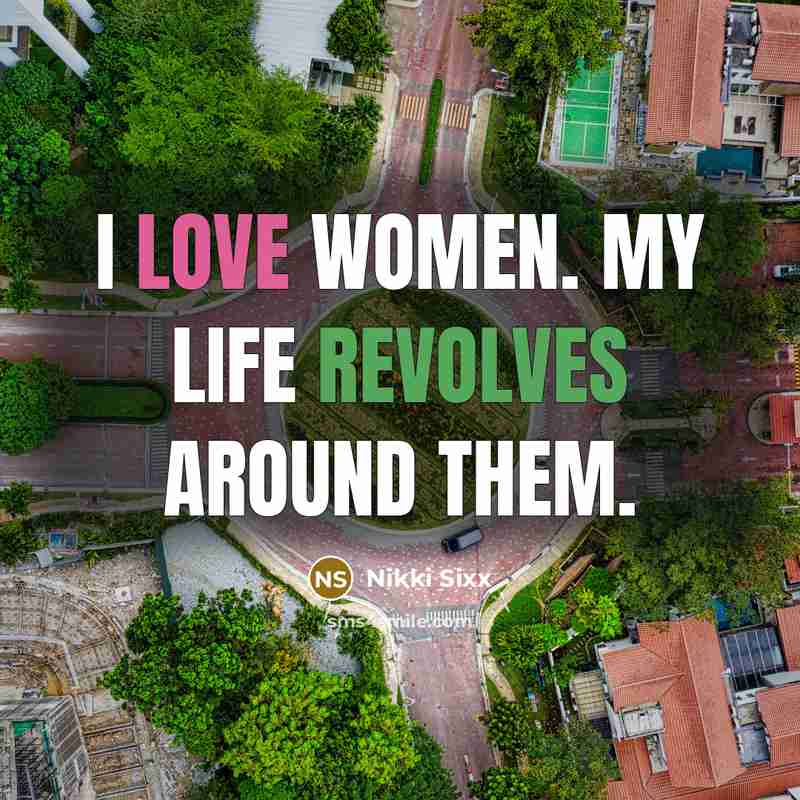 “I love women. My life revolves around them.…” quote by Nikki Sixx